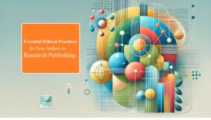 Read more about the article Essential Ethical Practices for New Authors in Research Publishing